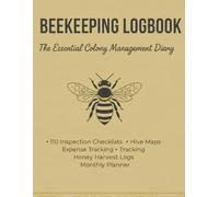 Ultimate Beekeeping Logbook: The Essential Colony Management Diary: 110 Inspection Checklists, Hive Maps, Expense Tracking, and Honey Harvest Logs for New & Experienced Beekeepers