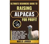 ULTIMATE BEGINNERS GUIDE TO RAISING ALPACAS FOR PROFIT: Discover How to Start, Manage, and Grow a Successful Alpaca Farming Business from Scratch