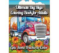 Ultimate Big Rigs Coloring Book for Adults - 80 Extreme Semi Trucks to Color: Detailed 18-Wheeler and Heavy Duty Truck Illustrations for Relaxation, Creativity, and Stress Relief