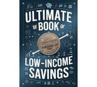 Ultimate Book of Low-Income Savings: A Smart Strategy Guide for Growing Your Money on a Tight Budget - 6" x 9" - 100+ pages