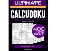 Ultimate Calcudoku Hard Puzzles: 480 Advanced Brain Challenges for Mental Mastery: Sharpen Focus & Critical Thinking - Large Print Logic Puzzles for Serious Solvers, Includes All Solutions