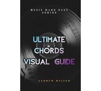 Ultimate Chords Visual Guide: Learn to play every chord and discover every chord that can be played on every note of a scale