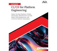 Ultimate CI/CD for Platform Engineering: Master DevOps Pipelines, GitOps, DevSecOps, Infrastructure as Code, Multi-Cloud Deployment, and AI-Driven Delivery Automation (English Edition)