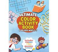 Ultimate Color Activity Book for Kids Ages 5-7: 100 Fun Games with Mazes, I Spy, Spot the Difference, Object Search, Word Searches, Crossword Puzzles, Logic Games, and Sudoku.