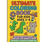 Ultimate Coloring Book for Kids Ages 3-8: 100 Fun Pages of Flowers, Dinosaurs, Cute Animals & More for Hours of Creative Coloring Fun!