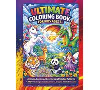 Ultimate Coloring Book for Kids Ages 7+: Animals, Fantasy Adventures & Detailed Patterns - 100+ Fun Designs Including Unicorns, Dragons, Wildlife & ... Engaging Images to Boost Creativity and Focus