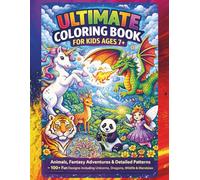 Ultimate Coloring Book for Kids Ages 7+: Animals, Fantasy Adventures & Detailed Patterns - 100+ Fun Designs Including Unicorns, Dragons, Wildlife & ... Engaging Images to Boost Creativity and Focus