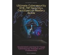 Ultimate Cybersecurity SY0-701 Security+ Certification Mastery Guide