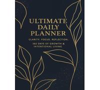 Ultimate Daily Planner: Clarity. Focus. Reflection. 365 Days of Growth & Intentional Living