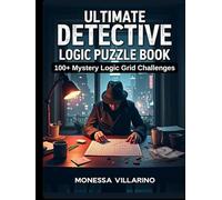 Ultimate Detective Logic Puzzle Book: 100+ Mystery Logic Grid Challenges