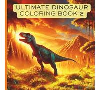 Ultimate Dinosaur Coloring Book 2: Activity Book For Kids, Teens, and Adults With Awesome Dinosaurs of All Sorts Doing Cool Dinosaur Things