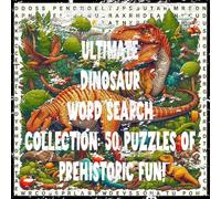 Ultimate Dinosaur Word Search Collection: 50 Puzzles of Prehistoric Fun!