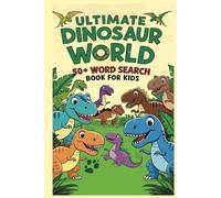 Ultimate Dinosaur World: 50+ Word Search Puzzles for Kids | Easy-to-Read Print | Fun Dinosaur-Themed Brain Games for Ages 6-14