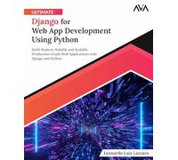 Ultimate Django for Web App Development Using Python: Build Modern, Reliable and Scalable Production-Grade Web Applications with Django and Python (English Edition)