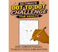 Ultimate Dot-to-Dot Challenge for Adults: 1500+ Complex Puzzles to Boost Focus & Relaxation: Extreme Connect-the-Dots Activity Book for Brain Exercise & Stress Relief