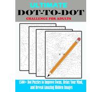 Ultimate Dot to Dot Challenge For Adults:: 1500+ Dot Puzzles to Improve Focus, Relax Your Mind, and Reveal Amazing Hidden Images