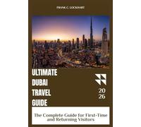 ULTIMATE DUBAI TRAVEL GUIDE: The Complete Guide for First-Time and Return Visitors.