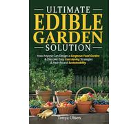 Ultimate Edible Garden Solution: How Anyone Can Design a Gorgeous Food Garden & Discover Easy Cost-Saving Strategies & Year-Round Sustainability