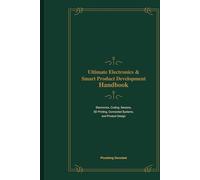 Ultimate Electronics & Smart Product Development: Electronics, Coding, Sensors, 3D Printing, Connected Systems, and Product Design