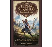 Ultimate Eternal Strands gameplay guide: The Ultimate Guide to Combat, Exploration, and Post-Game Challenges in the World of Brynn the Weaver
