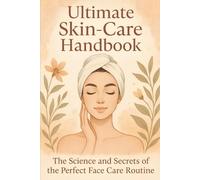 Ultimate Face-Care Handbook: The Science and Secrets of the Perfect SkinCare Routine