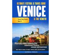 Ultimate Festival & Travel Guide Venice & the Veneto: Unforgettable Experiences, Unmissable Events, Unique Itineraries & Best Times to Travel to Venice, Verona, Padua, and the Veneto