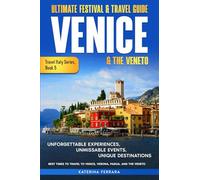 Ultimate Festival & Travel Guide Venice & the Veneto: Unforgettable Experiences, Unmissable Events, Unique Itineraries & Best Times to Travel to Venice, Verona, Padua, and the Veneto