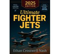 Ultimate Fighter Jets: A Full-Color Guide to the World’s Most Powerful Military Aircraft with Profiles, Stories, and Breathtaking Aviation Photography