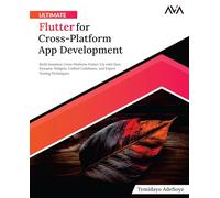 Ultimate Flutter for Cross-Platform App Development: Build Seamless Cross-Platform Flutter UIs with Dart, Dynamic Widgets, Unified Codebases, and Expert Testing Techniques (English Edition)