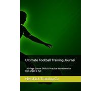 Ultimate Football Training Journal: 150-Page Soccer Skills & Practice Workbook for Kids (Ages 6-12)