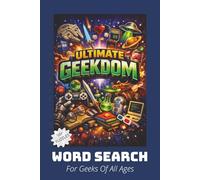 ULTIMATE GEEKDOM PUZZLE BOOK: Geek-Themed Words for the Ultimate Word Search Adventure for Gamers, Sci-Fi Lovers, Fantasy Fans & True G ulture Enthusiasts.