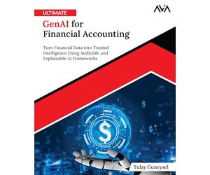 Ultimate GenAI for Financial Accounting: Turn Financial Data into Trusted Intelligence Using Auditable and Explainable AI Frameworks (English Edition)