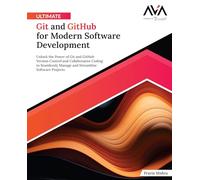 Ultimate Git and GitHub for Modern Software Development: Unlock the Power of Git and GitHub Version Control and Collaborative Coding to Seamlessly ... Software Projects (English Edition)