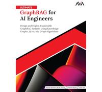 Ultimate GraphRAG for AI Engineers: Design and Deploy Explainable GraphRAG Systems Using Knowledge Graphs, LLMs, and Graph Algorithms (English Edition)
