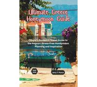 Ultimate Greece Honeymoon Guide: Couple’s Romantic Travel Guide to the Aegean: Stress-Free Honeymoon Planning and Inspiration