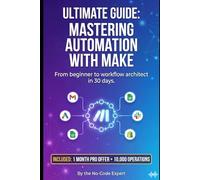Ultimate Guide: Mastering Automation with Make: From beginner to workflow architect in 30 days.