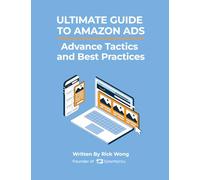 Ultimate Guide to Amazon Advertising: Advance Tactics and Best Practices: Leverage Amazon PPC Ads to grow your Amazon business while lowering your ACoS!