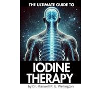 Ultimate Guide to Iodine Therapy: Complete A-Z Manual for Beginners: 1