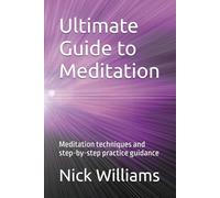 Ultimate Guide to Meditation: Meditation techniques and step-by-step practice guidance
