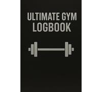Ultimate Gym Logbook: Track Workouts, Sets, Reps, and Progress in the Gym