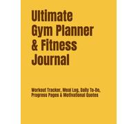 Ultimate Gym Planner & Fitness Journal: Workout Tracker, Meal Log, Daily To-Do, Progress Pages & Motivational Quotes