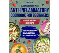 Ultimate Healing Path Anti-Inflammatory Cookbook for Beginners: Wholesome Recipes Backed by Science to Ease Inflammation Elevate Wellbeing and Restore Balance - Complete 49-Day Meal Plan