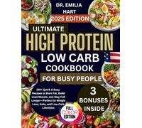 ULTIMATE HIGH PROTEIN LOW CARB COOKBOOK FOR BUSY PEOPLE: 100+quick and easy recipes to burn fat, build lean muscle, and stay full longer-perfect for weight loss, keto and low-carb lifestyles