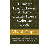"Ultimate Home Haven: A High-Quality House Coloring Book: Unwind and De-stress with Beautiful Designs Inspired by Home Décor"