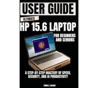 Ultimate HP 15.6 Laptop User Guide For Beginners and Seniors: A Step-by-Step Mastery of Speed, Security, and AI Productivity