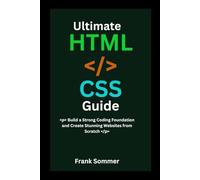 Ultimate HTML & CSS Guide: Build a Strong Coding Foundation and Create Stunning Websites from Scratch