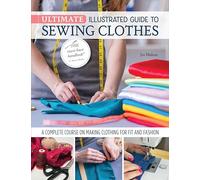 Ultimate Illustrated Guide to Sewing Clothes: A Complete Course on Making