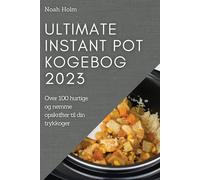 Ultimate Instant Pot Kogebog 2023: Over 100 hurtige og nemme opskrifter til din