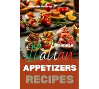Ultimate Italian Appetizers Recipes: Yes, this is an Authentic Italian Book about Appetizers (Antipasti)