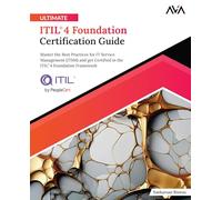 Ultimate ITIL® 4 Foundation Certification Guide: Master the Best Practices for IT Service Management (ITSM) and get Certified in the ITIL®4 Foundation Framework (English Edition)
